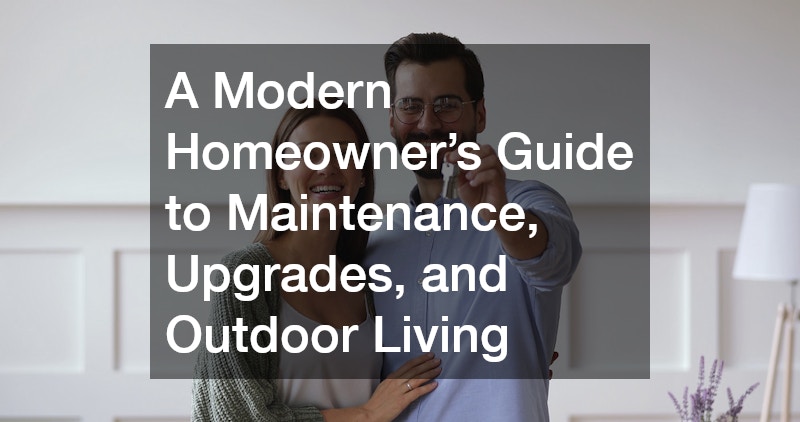 A Modern Homeowner’s Guide to Maintenance, Upgrades, and Outdoor Living